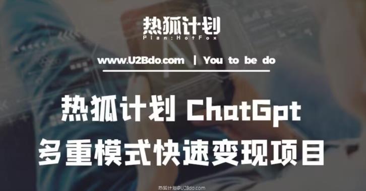 热狐计划:王大陆ChatGpt多重变现实操课,多种模式快速变现|淘骐网赚资源库