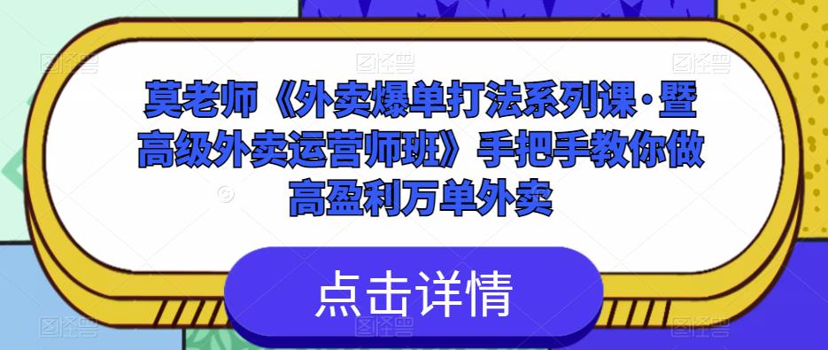 莫老师《外卖爆单打法系列课·暨高级外卖运营师班》手把手教你做高盈利万单外卖|淘骐网赚资源库