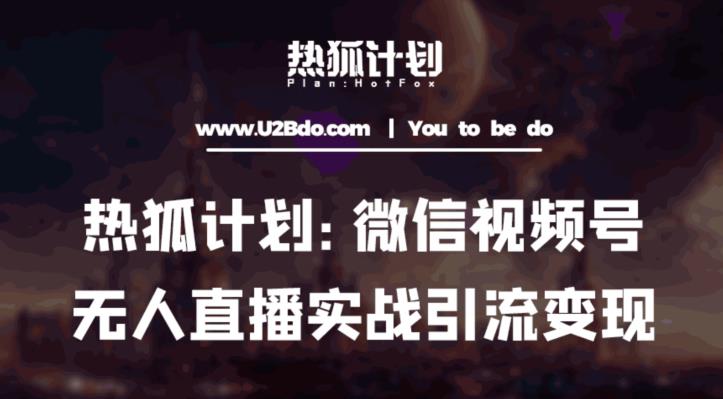 热狐计划：微信视频号鸡哥无人直播新玩法，无人直播撸礼物+引流变现带素材|淘骐网赚资源库