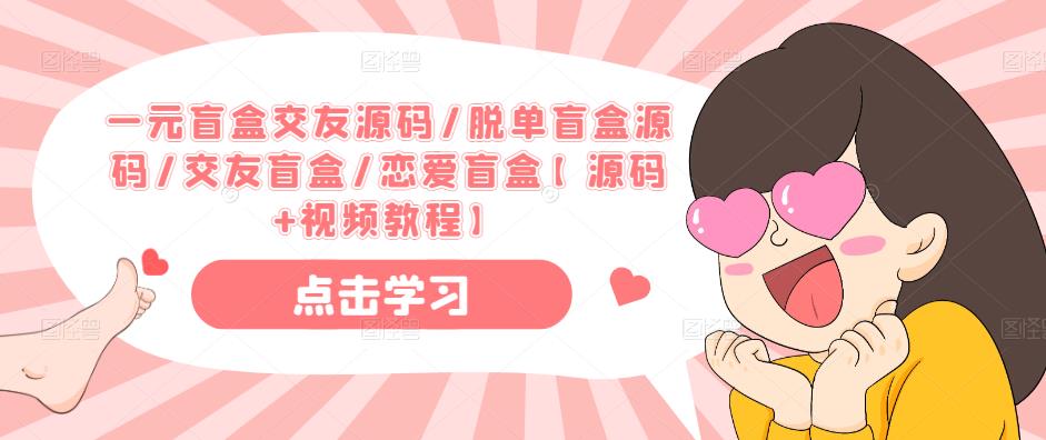 一元盲盒交友源码/脱单盲盒源码/交友盲盒/恋爱盲盒【源码+视频教程】|淘骐网赚资源库