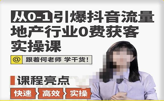 从0-1引爆抖音流量地产行业0费获客实操课,跟着地产人何老师,快速高效实操学干货|淘骐网赚资源库