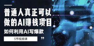 普通人真正可以做的AI赚钱项目-如何利用AI写爆款(5节视频课)|淘骐网赚资源库