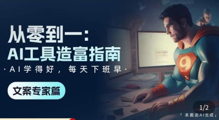 从零到一:AI工具造富指南(文案专家篇)学会使用主流AI工具,方法和心法的融合|淘骐网赚资源库