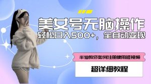 美女号无脑操作,轻松日入500+,全自动变现,超详细教程|淘骐网赚资源库