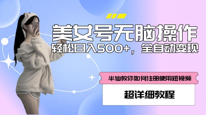 美女号无脑操作,轻松日入500+,全自动变现,超详细教程|淘骐网赚资源库