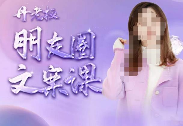 丹老板朋友圈文案课,这个春天,和丹老板来一场文案的约会吧|淘骐网赚资源库