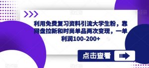 利用免费复习资料引流大学生粉,靠网盘拉新和时尚单品两次变现,一单利润100-200+|淘骐网赚资源库