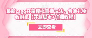 最新csgo开箱模拟直播玩法,音浪礼物收割机【开箱脚本+详细教程】|淘骐网赚资源库