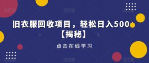 旧衣服回收项目,轻松日入500+【揭秘】|淘骐网赚资源库