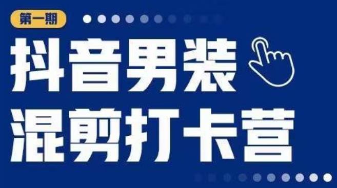 抖音男装混剪打卡营,0基础在家兼职可以做,上手简单|淘骐网赚资源库