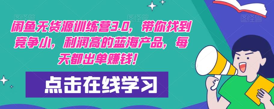 【推荐】闲鱼无货源训练营3.0,带你找到竞争小,利润高的蓝海产品,每天都出单赚钱!(更新)|淘骐网赚资源库