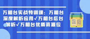 万相台实战特训课:万相台深度解析应用✔万相台后台解析✔万相台优质资源位|淘骐网赚资源库