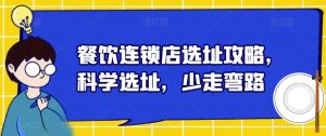 餐饮连锁店选址攻略，科学选址，少走弯路|淘骐网赚资源库
