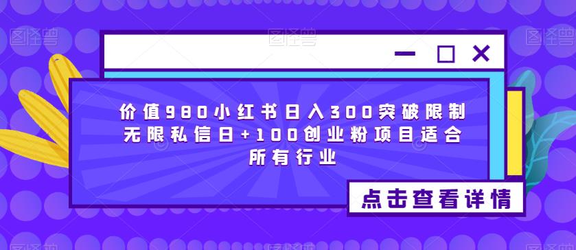 价值980小红书日入300突破限制无限私信日+100创业粉项目适合所有行业|淘骐网赚资源库