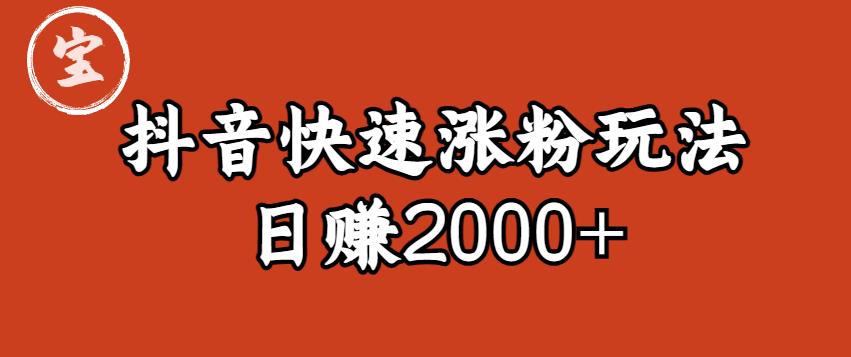 宝哥私藏·抖音快速起号涨粉玩法(4天涨粉1千)(日赚2000+)【揭秘】|淘骐网赚资源库