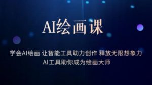 AI绘画课-学会AI绘画让智能工具助力创作释放无限想象力AI工具助你成为绘画大师|淘骐网赚资源库
