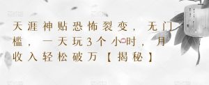 天涯神贴恐怖裂变,无门槛,一天玩3个小时,月收入轻松破万【揭秘】|淘骐网赚资源库