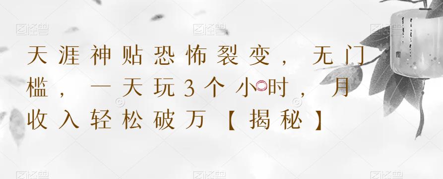 天涯神贴恐怖裂变,无门槛,一天玩3个小时,月收入轻松破万【揭秘】|淘骐网赚资源库