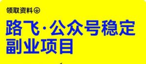 路飞·公众号稳定副业项目,你只要无脑去推广,粉丝和收入,自然就来了|淘骐网赚资源库