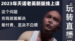 天诺老吴·2023年最新线上课,抖系直播起号/投流超级综合课,玩转直播带货|淘骐网赚资源库