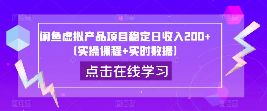 闲鱼虚拟产品项目稳定日收入200+(实操课程+实时数据)|淘骐网赚资源库