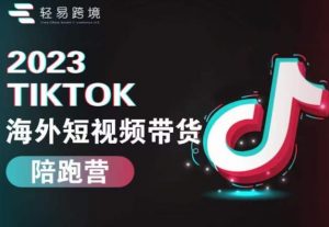 2023TikTok海外短视频带货陪跑营，从TK小白到TK高阶短视频运营快速变身优质带货达人|淘骐网赚资源库