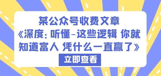 某公众号收费文章《深度:听懂-这些逻辑你就知道富人凭什么一直赢了》|淘骐网赚资源库