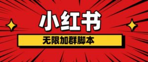 小红书无限加群脚本，日引流精准粉几百!（脚本+教程）|淘骐网赚资源库