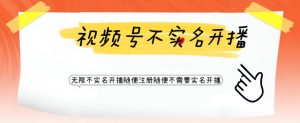 视频号引流不需要实名开播技术，无限注册新视频号无限开播都不需要实名就可以开播【揭秘】-第一资源库