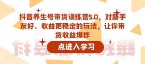 抖音养生号带货训练营5.0,对新手友好、收益更稳定的玩法,让你带货收益爆炸(更新)|淘骐网赚资源库