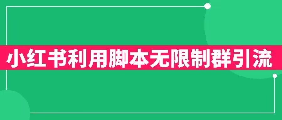 小红书利用脚本无限群引流日引创业粉300+【揭秘】|淘骐网赚资源库