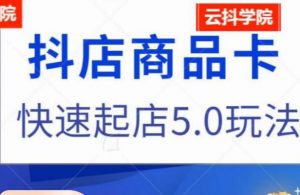 抖音小店商品卡最新玩法,抖店快速起店5.0玩法|淘骐网赚资源库