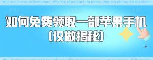 如何免费领取一部苹果手机(仅做揭秘)|淘骐网赚资源库