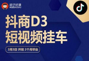 胡子好课 抖商D3短视频挂车:内容账户定位+短视频拍摄和剪辑+涨粉短视频实操指南等|淘骐网赚资源库