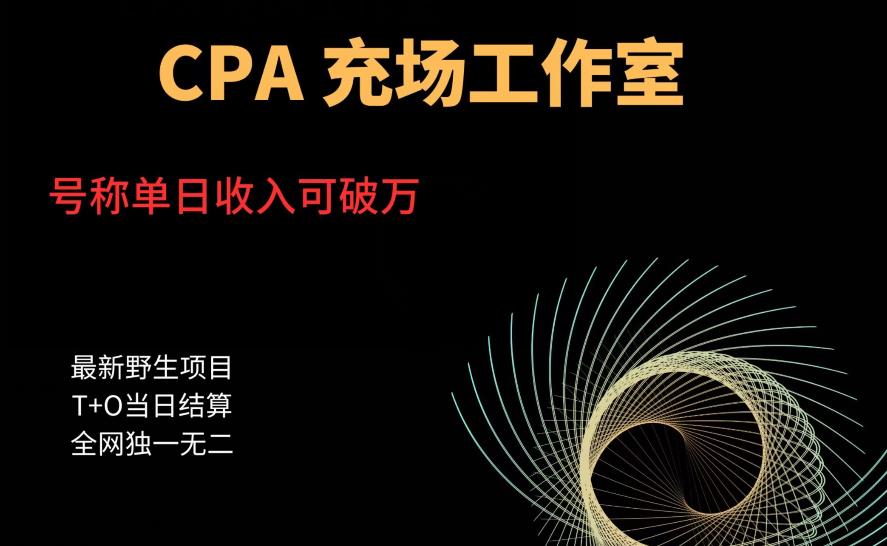 cpa充场工作室，号称单日收入10000+（揭秘）|淘骐网赚资源库