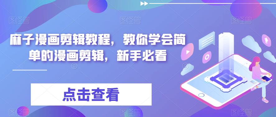 麻子漫画剪辑教程,教你学会简单的漫画剪辑,新手必看|淘骐网赚资源库