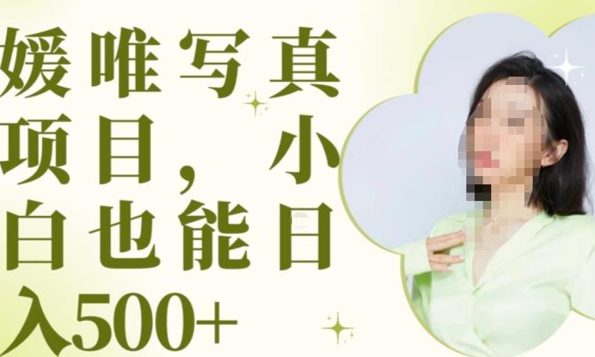 最新出炉原味写真项目,小白可日入500+【揭秘】|淘骐网赚资源库