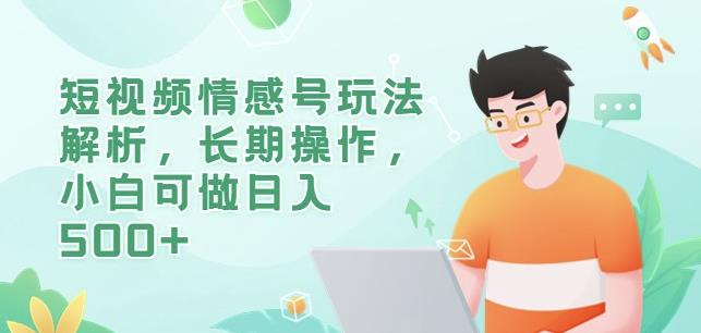 短视频情感号玩法解析,长期操作,小白可做日入500+【揭秘】|淘骐网赚资源库