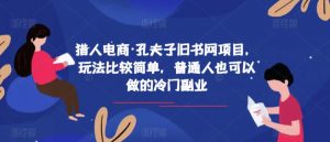 猎人电商·孔夫子旧书网项目,玩法比较简单,普通人也可以做的冷门副业|淘骐网赚资源库