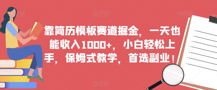 靠简历模板赛道掘金，一天也能收入1000+，小白轻松上手，保姆式教学，首选副业！|淘骐网赚资源库