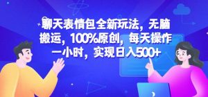 聊天表情包全新玩法,无脑搬运,100%原创,每天操作一小时,实现日入500+【揭秘】|淘骐网赚资源库
