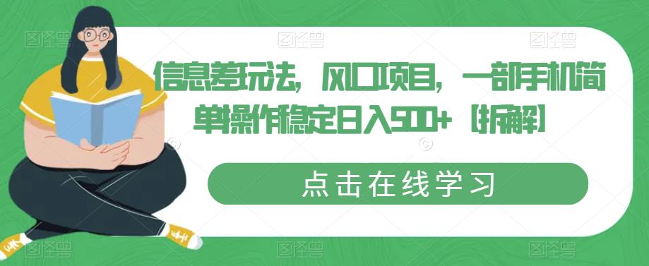 信息差玩法,风口项目,一部手机简单操作稳定日入500+【拆解】|淘骐网赚资源库