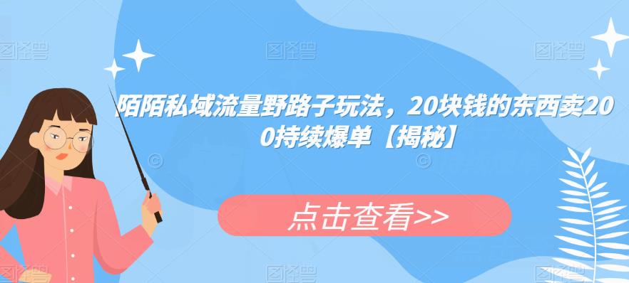 陌陌私域流量野路子玩法,20块钱的东西卖200持续爆单【揭秘】|淘骐网赚资源库