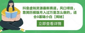 抖音虚拟资源最新赛道,风口项目,靠简历模版月入过万是怎么做的,适合0基础小白【揭秘】-第一资源库