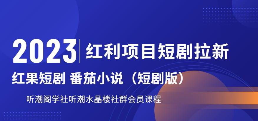 2023红利项目短剧拉新,听潮阁学社月入过万红果短剧番茄小说CPA拉新项目教程【揭秘】|淘骐网赚资源库