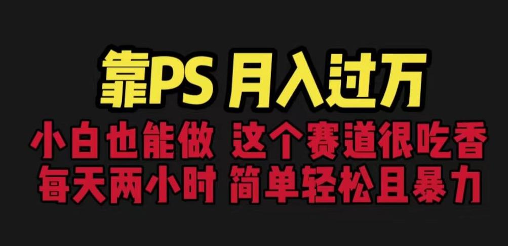 靠PS月入过万,小白做这个赛道很吃香。每天两小时,简单轻松且暴利【揭秘】|淘骐网赚资源库
