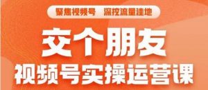 交个朋友·视频号实操运营课,3招让你冷启动成功流量爆发,单场直播迅速打爆直播间|淘骐网赚资源库