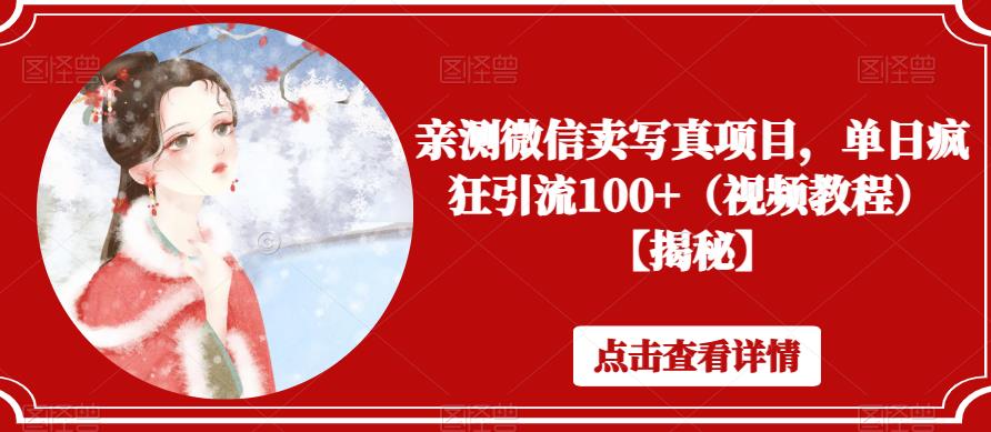 亲测微信卖写真项目,单日疯狂引流100+(视频教程)【揭秘】|淘骐网赚资源库