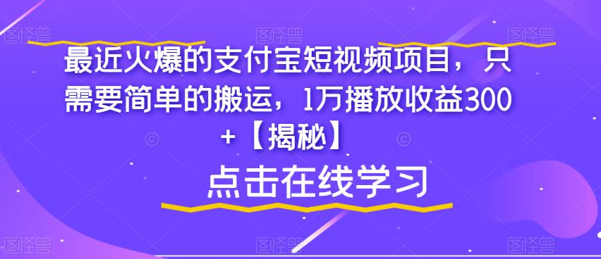 最近火爆的支付宝短视频项目，只需要简单的搬运，1万播放收益300+【揭秘】|第一资源库