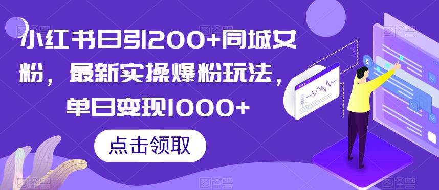 小红书日引200+同城女粉，最新实操爆粉玩法，单日变现1000+【揭秘】|淘骐网赚资源库